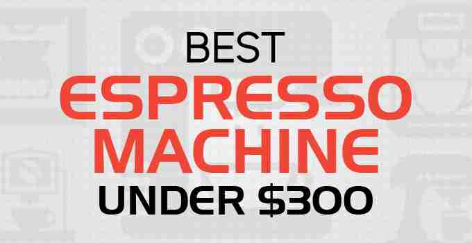 best espresso machine under 300 dollars